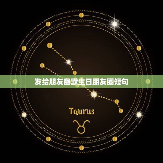 发给朋友幽默生日朋友圈短句，生日朋友圈怎么发幽默