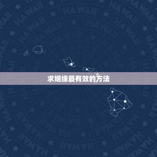 求姻缘最有效的方法，什么方法可以求得姻缘？大家可以给点意见