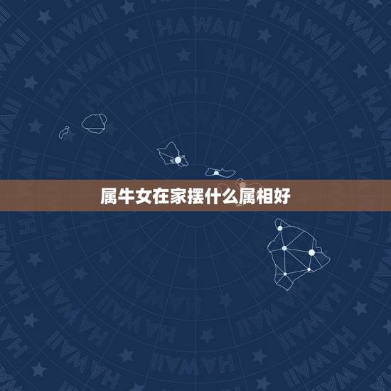 属牛女在家摆什么属相好，属牛家中摆放什么饰品
