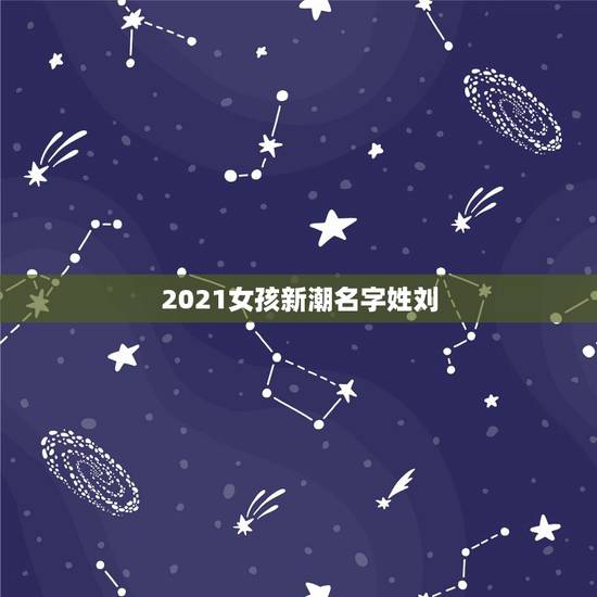 2021女孩新潮名字姓刘，起名女孩2021.2.16生的，土命，叫刘鈊