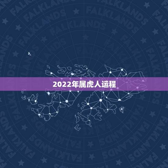 2022年属虎人运程，属虎2022运程