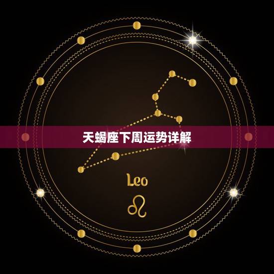 天蝎座下周运势详解，天蝎座的运势（周）