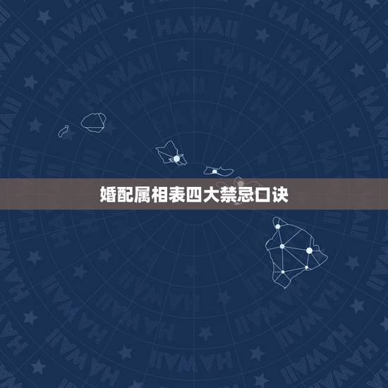 婚配属相表四大禁忌口诀，属相婚配四大忌