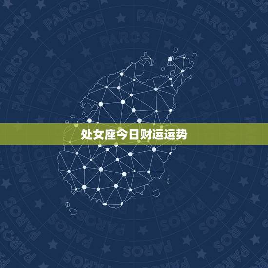 处女座今日财运运势,处女座今年的运气和财运怎样? 处女座今日财运运势,处女座今年的运气和财运怎样?