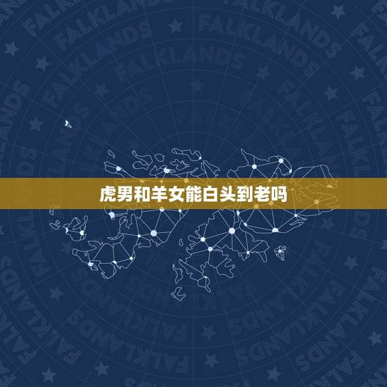 虎男和羊女能白头到老吗,74年虎男桃花劫是羊女吗 虎男和羊女能白头到老吗,74年虎男桃花劫是羊女吗
