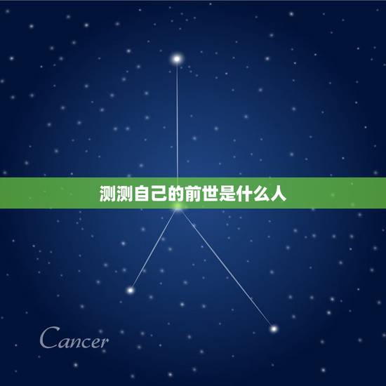 测测自己的前世是什么人,测测自己前世是什么人 测测自己的前世是什么人,测测自己前世是什么人