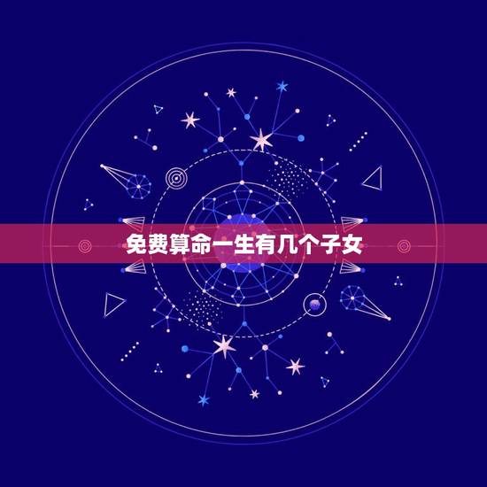免费算命一生有几个子女,算命.可以算出命里有几个孩子么? 免费算命一生有几个子女,算命.可以算出命里有几个孩子么?
