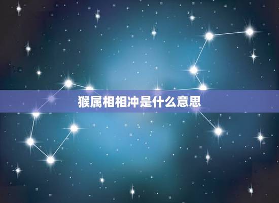 猴属相相冲是什么意思，属猴跟什么属相相冲