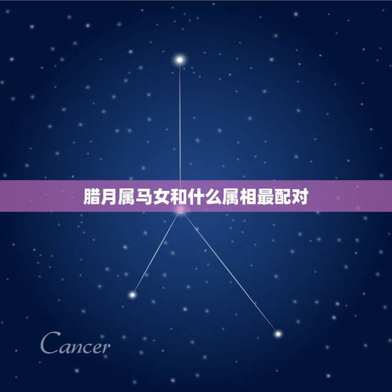 腊月属马女和什么属相最配对，二月属马和腊月属虎相配吗？
