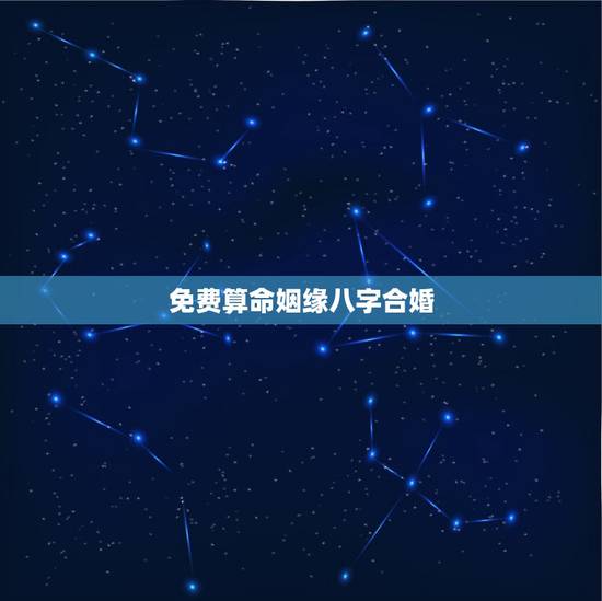 免费算命姻缘八字合婚，八字合婚-八字合婚生辰八字配对-字合婚免费算命生