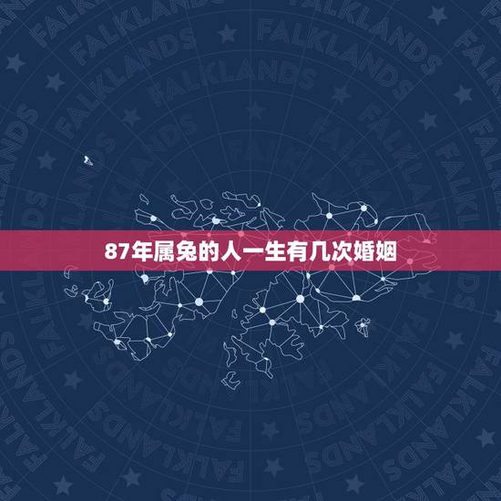 87年属兔的人一生有几次婚姻，87兔一生有几次姻缘