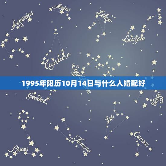 1995年阳历10月14日与什么人婚配好，1995年阳历10月3号出生