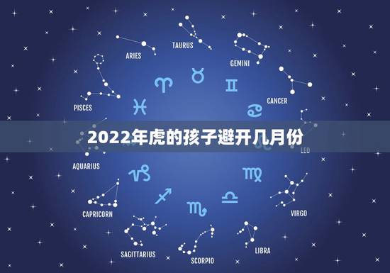 2022年虎的孩子避开几月份，2022喜得贵子的生肖
