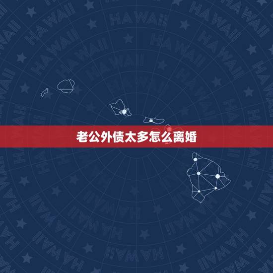 老公外债太多怎么离婚，夫妻要离婚，丈夫有外债，财产如何分配？急急阿，现