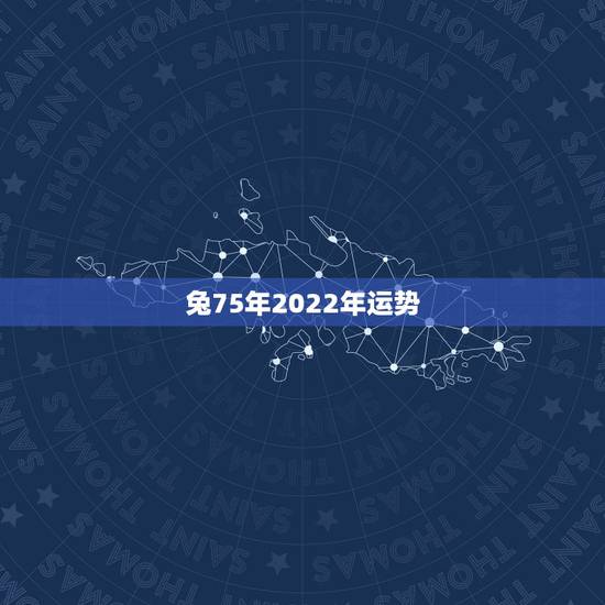 兔75年2022年运势,75年属兔人47岁2021年运程? 兔75年2022年运势,75年属兔人47岁2021年运程?