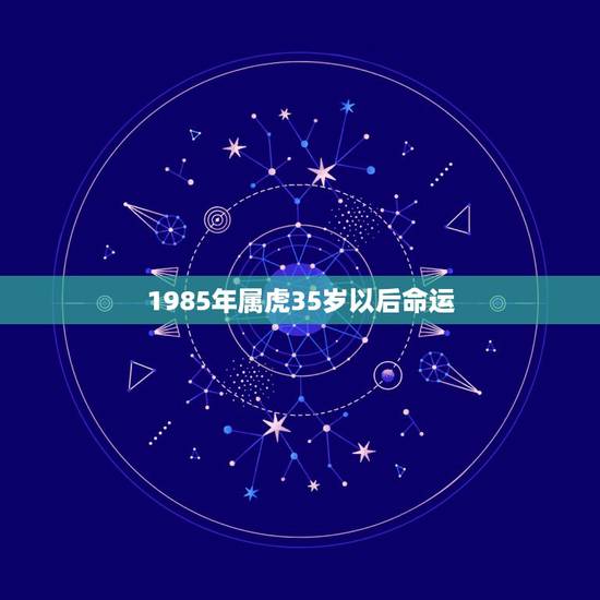 1985年属虎35岁以后命运，1986年属虎能活几十岁