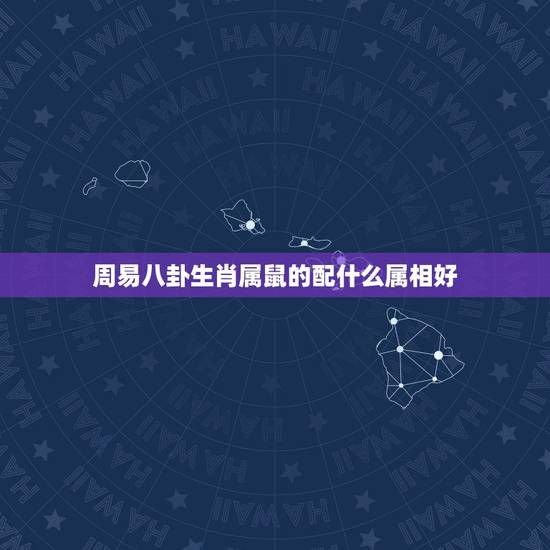 周易八卦生肖属鼠的配什么属相好，属鼠的配什么属相好