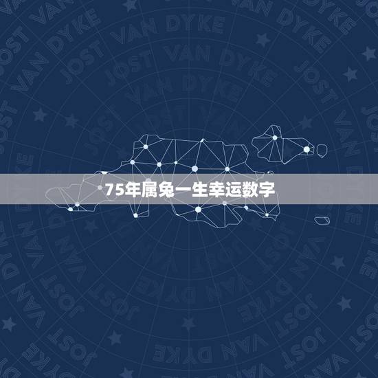75年属兔一生幸运数字,75年属兔的幸运数字是多少 75年属兔一生幸运数字,75年属兔的幸运数字是多少