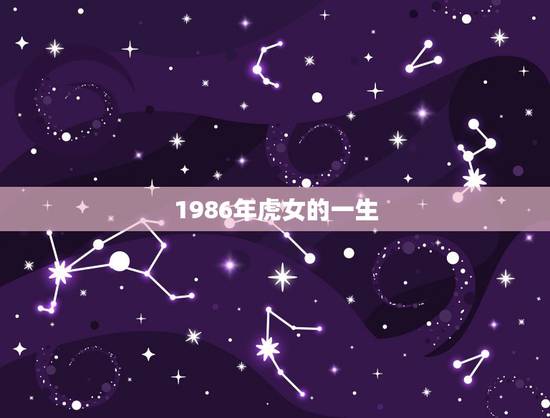 1986年虎女的一生,1986年属虎2022 年运势 1986年虎女的一生,1986年属虎2022 年运势