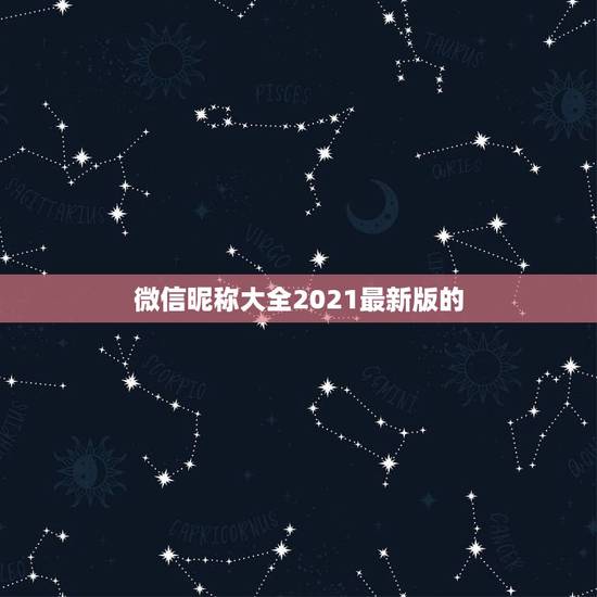 微信昵称大全2021最新版的，2021年微信昵称女霸气有哪些？