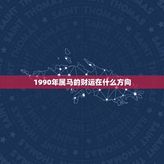 1990年属马的财运在什么方向,今日属马财运在哪个方向 1990年属马的财运在什么方向,今日属马财运在哪个方向