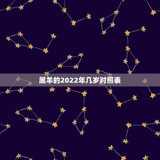 属羊的2022年几岁对照表,属羊的今年几岁对照表 属羊的2022年几岁对照表,属羊的今年几岁对照表