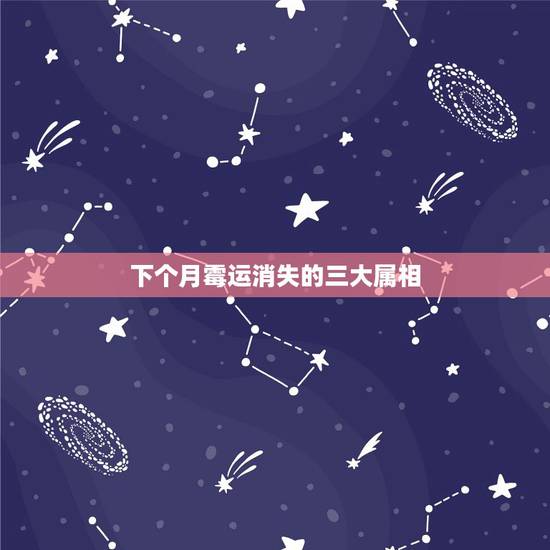 下个月霉运消失的三大属相,近期财源广进,即将升官发财的三大生肖都是谁? 下个月霉运消失的三大属相,近期财源广进,即将升官发财的三大生肖都是谁?
