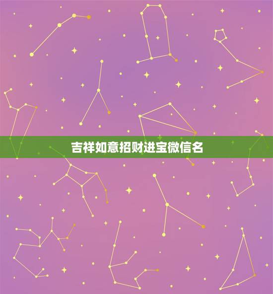 吉祥如意招财进宝微信名，最吉利旺财的微信名
