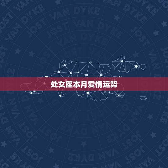 处女座本月爱情运势，处女座本月爱情运势？