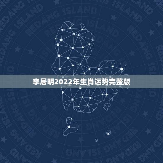 李居明2022年生肖运势完整版,李居明2021生肖运势运程 李居明2022年生肖运势完整版,李居明2021生肖运势运程