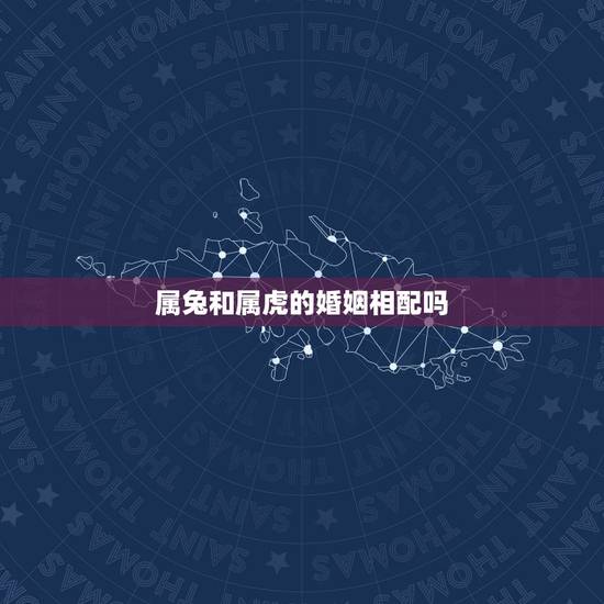 属兔和属虎的婚姻相配吗,兔和虎相配婚姻如何 属兔和属虎的婚姻相配吗,兔和虎相配婚姻如何