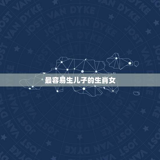 最容易生儿子的生肖女，哪些生肖女最会带孩子