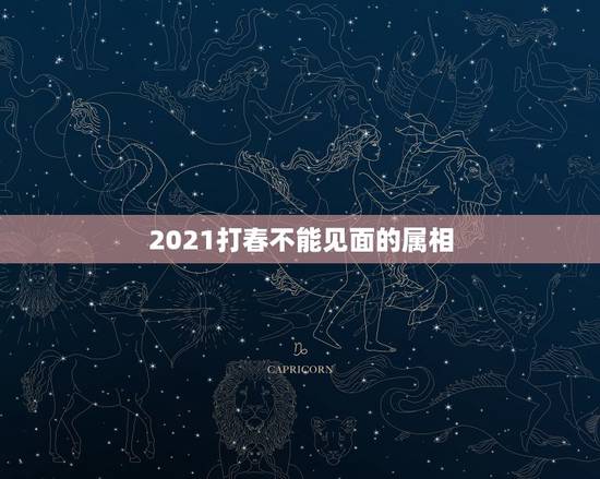 2021打春不能见面的属相，2021年立春犯冲属相