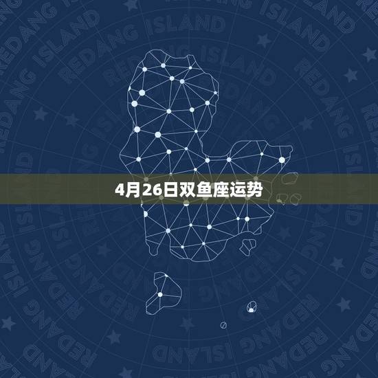 4月26日双鱼座运势，双鱼座今日运势
