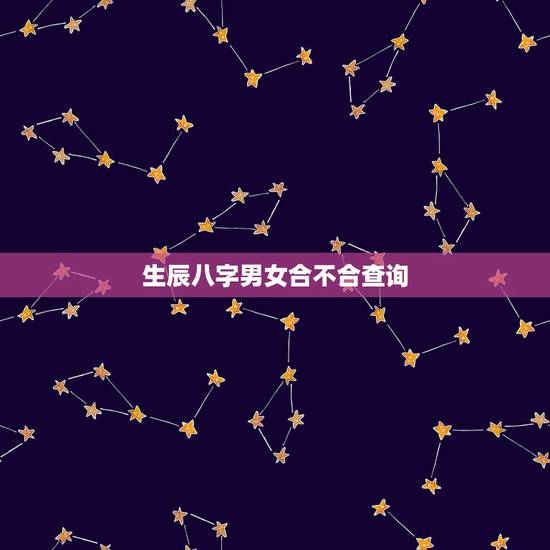 生辰八字男女合不合查询，怎么合生辰八字