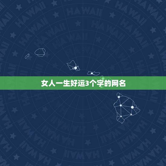 女人一生好运3个字的网名，求3个字的网名（女生的）
