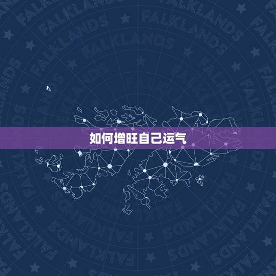 如何增旺自己运气,如何才能让自己财运旺 如何增旺自己运气,如何才能让自己财运旺