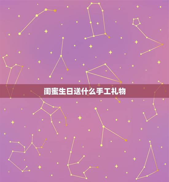 闺蜜生日送什么手工礼物,送给闺蜜的手工生日礼物,还有 闺蜜生日送什么手工礼物,送给闺蜜的手工生日礼物,还有