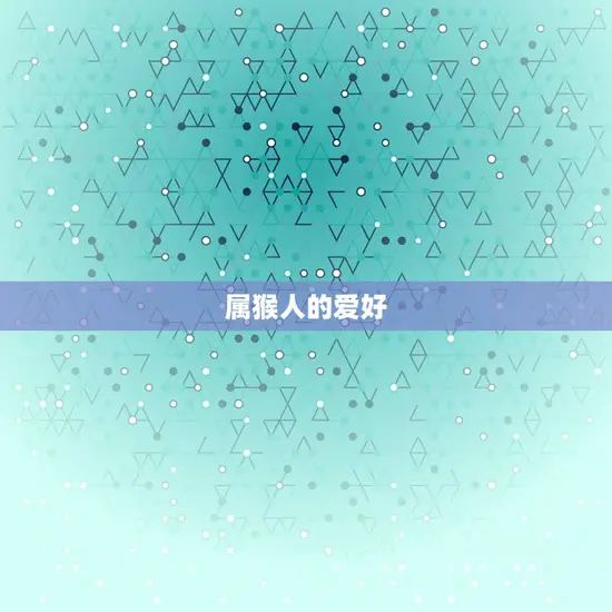 属猴人的爱好 属猴人的爱好