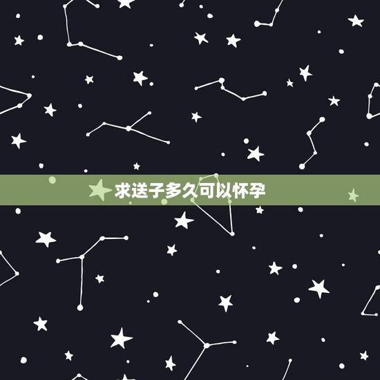 求送子多久可以怀孕,植物界的“送子” 什么时候最容易 求送子多久可以怀孕,植物界的“送子” 什么时候最容易
