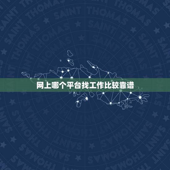 网上哪个平台找工作比较靠谱,找工作平台哪个靠谱? 网上哪个平台找工作比较靠谱,找工作平台哪个靠谱?
