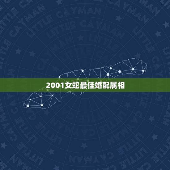 2001女蛇最佳婚配属相,2001年属蛇配偶属什么最好? 2001女蛇最佳婚配属相,2001年属蛇配偶属什么最好?