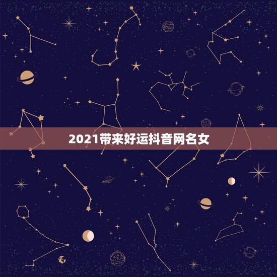 2021带来好运抖音网名女，2021吉祥的抖音号数字