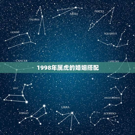 1998年属虎的婚姻搭配，婚姻属虎配什么