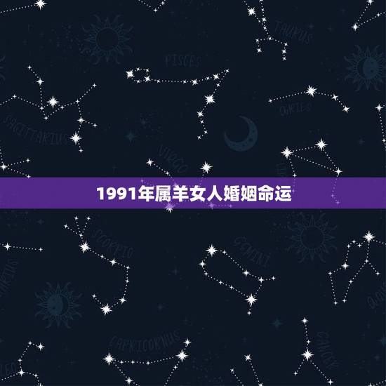 1991年属羊女人婚姻命运，91年属羊女一生感情运