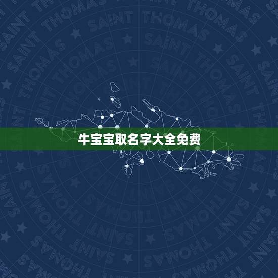 牛宝宝取名字大全免费,属牛男孩名字大全 牛宝宝取名字大全免费,属牛男孩名字大全