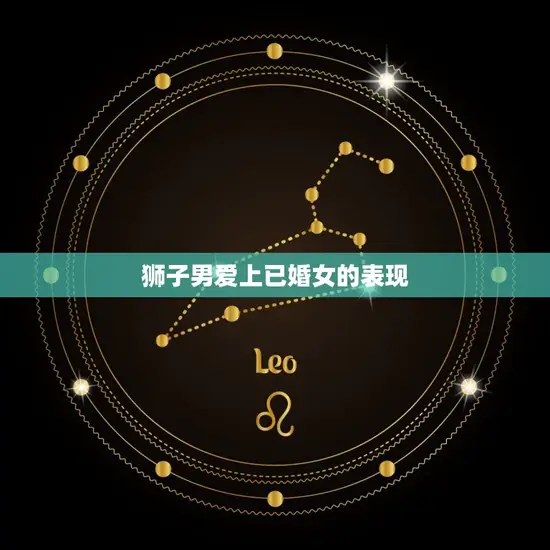 狮子男爱上已婚女的表现 狮子男爱上已婚女的表现
