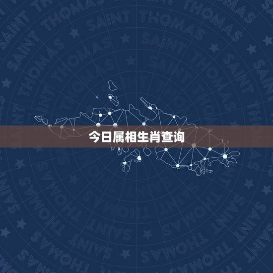 今日属相生肖查询,生肖属相查询? 今日属相生肖查询,生肖属相查询?