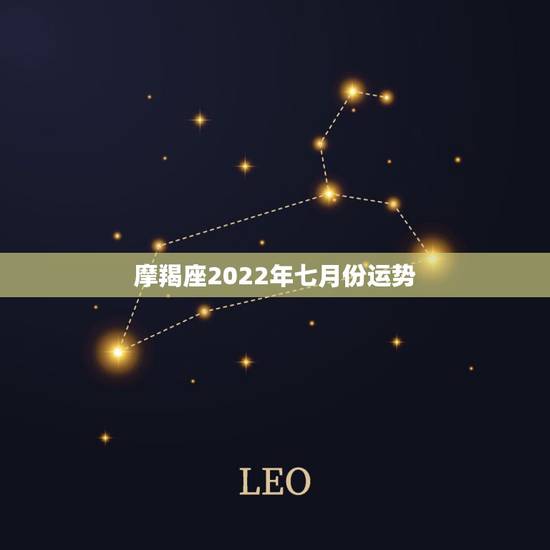 摩羯座2022年七月份运势,魔羯座今年的运势 摩羯座2022年七月份运势,魔羯座今年的运势