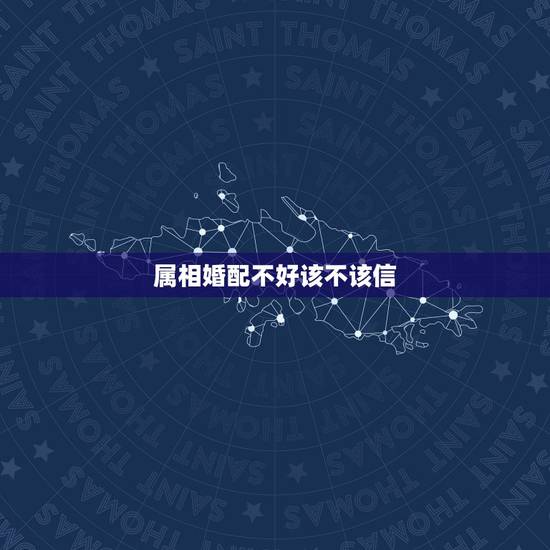 属相婚配不好该不该信,鼠虎属相婚配好不好 属相婚配不好该不该信,鼠虎属相婚配好不好